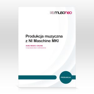 ‌Musoneo - Produkcja muzyczna z NI Maschine - Kurs video PL (wersja elektroniczna)
