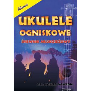 Ukulele ogniskowe - Śpiewnik młodzieżowy