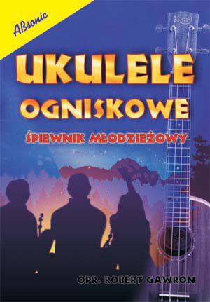 Ukulele ogniskowe - Śpiewnik młodzieżowy